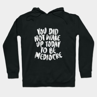 You Did Not Wake Up Today to Be Mediocre Hoodie